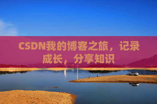 CSDN我的博客之旅，记录成长，分享知识